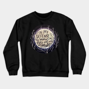 In my defense the moon was full and I was left unsupervised Crewneck Sweatshirt